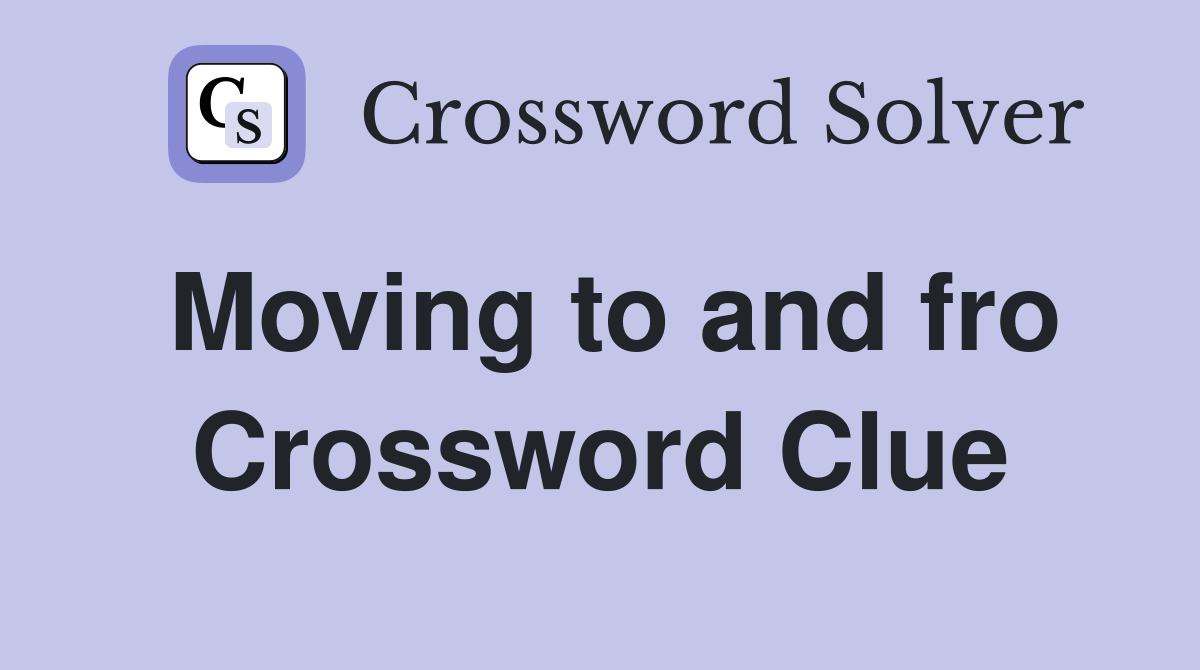 Moving to and fro. Crossword Clue Answers Crossword Solver